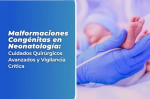 Curso en Salud de Malformaciones Congénitas en Neonatología: Cuidados Quirúrgicos Avanzados y Vigilancia Crítica